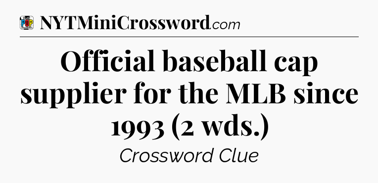 Official baseball cap supplier for the MLB since 1993 (2 wds.) Crossword Clue