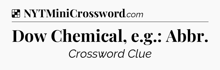 Solution: Dow Chemical, e.g.: Abbr - NYT Crossword