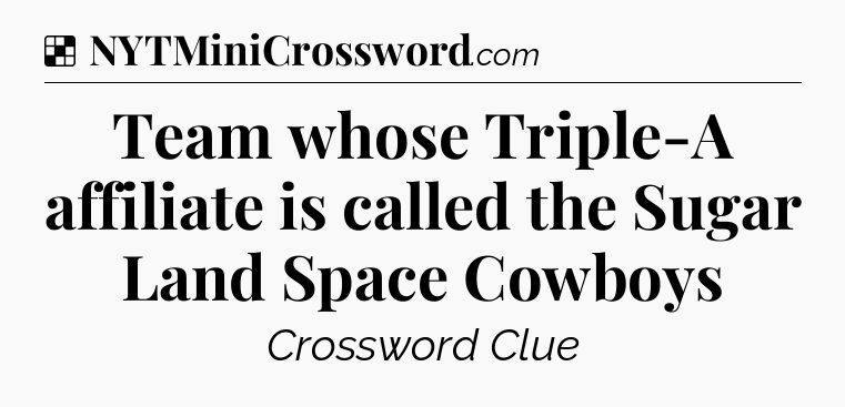 Solution: Team whose Triple-A affiliate is called the Sugar Land Space Cowboys - NYT Crossword