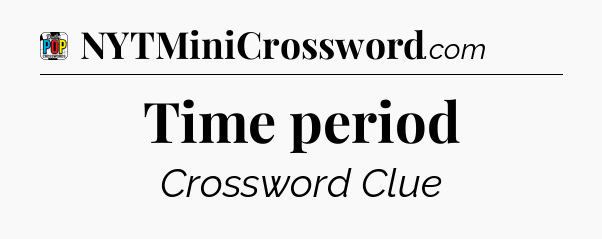 Time period Crossword Clue