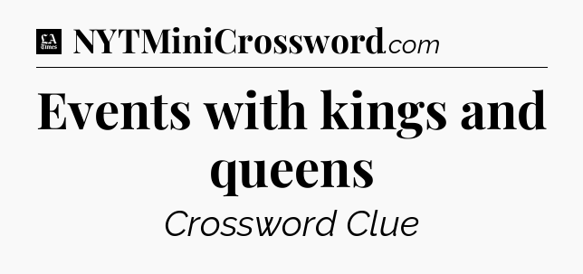 Events with kings and queens - LA Times Crossword