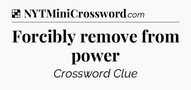 Solution: Forcibly remove from power - NYT Crossword
