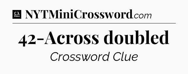 42-Across doubled - LA Times Crossword