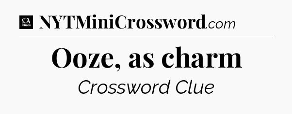 Ooze, as charm - LA Times Crossword