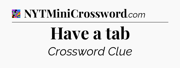 Have a tab Crossword Clue