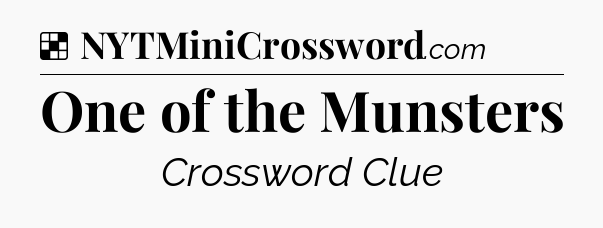 Solution: One of the Munsters - NYT Crossword