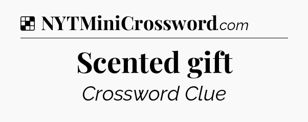 Solution: Scented gift - NYT Crossword