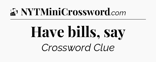 Have bills, say - Daily Themed Classic Crossword