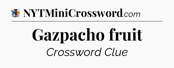 Gazpacho fruit Crossword Clue