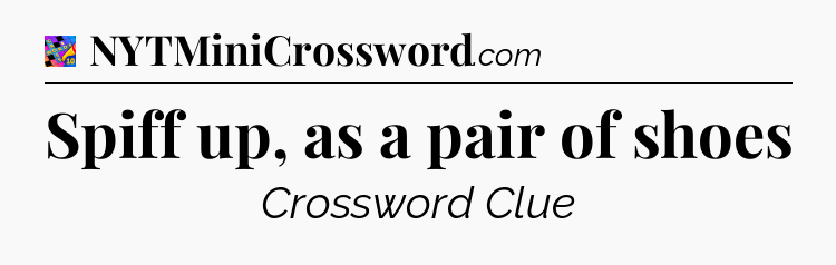 Spiff up, as a pair of shoes Crossword Clue