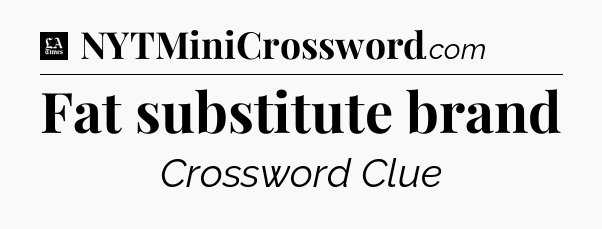 Fat substitute brand - LA Times Crossword