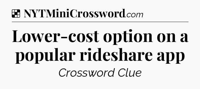 Solution: Lower-cost option on a popular rideshare app - NYT Crossword