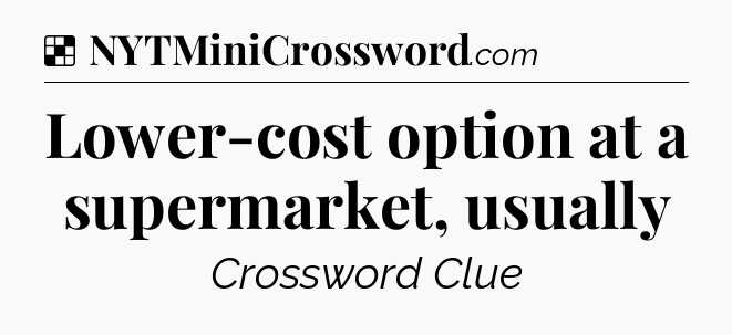 Solution: Lower-cost option at a supermarket, usually - NYT Crossword