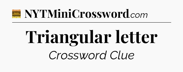 Triangular letter crossword clue Eugene Sheffer