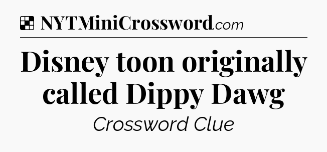 Solution: Disney toon originally called Dippy Dawg - NYT Crossword