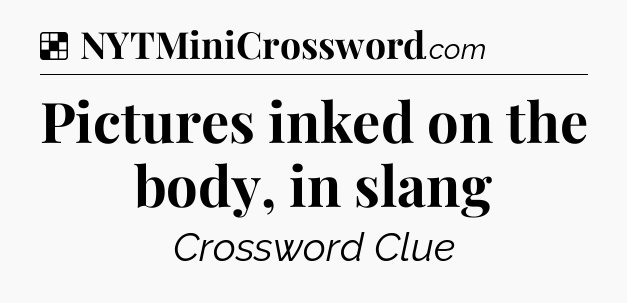 Solution: Pictures inked on the body, in slang - NYT Crossword