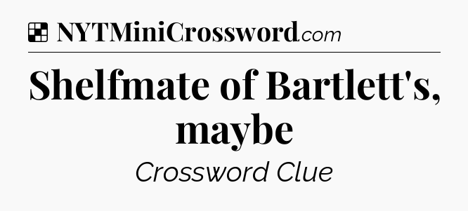 Solution: Shelfmate of Bartlett's, maybe - NYT Crossword