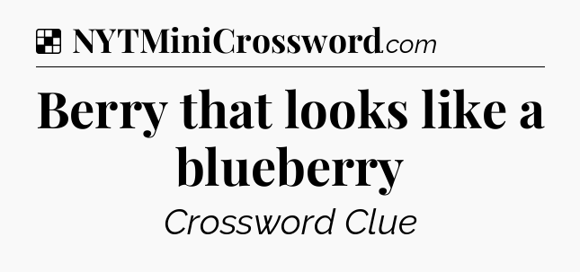 Solution: Berry that looks like a blueberry - NYT Crossword