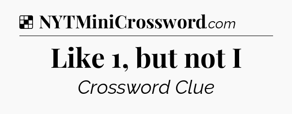 Solution: Like 1, but not I - NYT Crossword