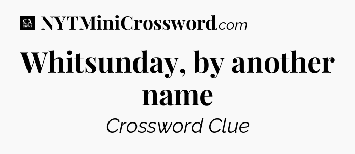Whitsunday, by another name - LA Times Crossword