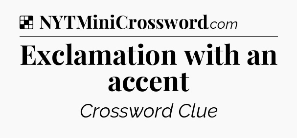 Solution: Exclamation with an accent - NYT Crossword