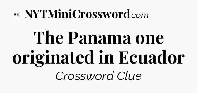 The Panama one originated in Ecuador - WSJ Crossword