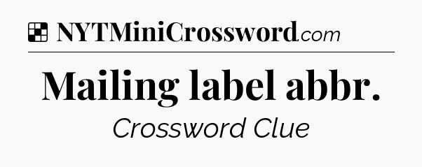 Solution: Mailing label abbr - NYT Crossword