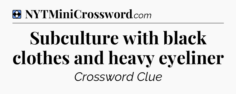 Solution: Subculture with black clothes and heavy eyeliner - NYT Mini Crossword