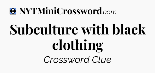 Solution: Subculture with black clothing - NYT Mini Crossword