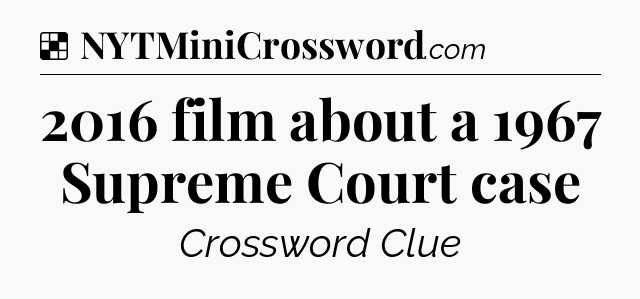 Solution: 2016 film about a 1967 Supreme Court case - NYT Crossword