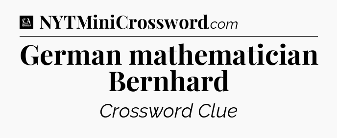 German mathematician Bernhard - LA Times Crossword
