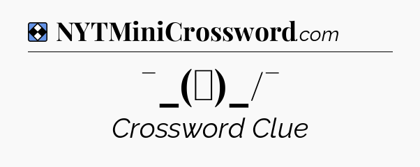 Solution: ¯_(ツ)_/¯ - NYT Mini Crossword