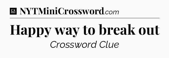 Happy way to break out - LA Times Crossword