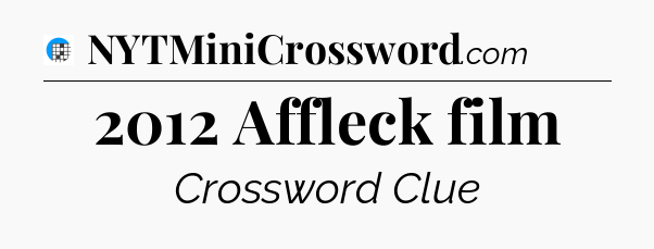 2012 Affleck film Crossword Clue