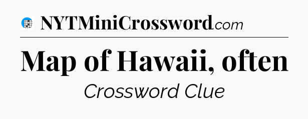 Map of Hawaii, often Crossword Clue
