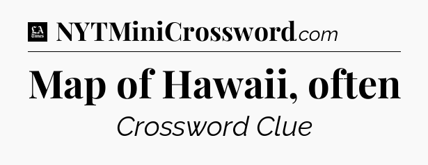 Map of Hawaii, often - LA Times Crossword