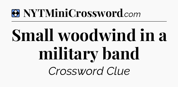 Solution: Small woodwind in a military band - NYT Mini Crossword