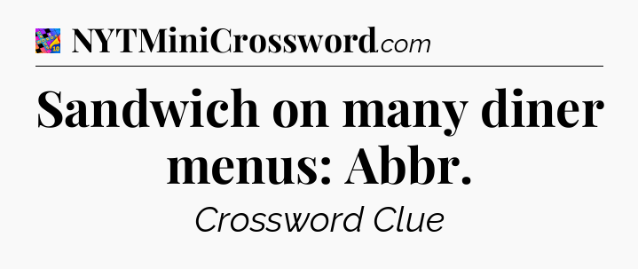 Sandwich on many diner menus: Abbr Crossword Clue
