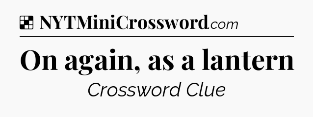 Solution: On again, as a lantern - NYT Crossword
