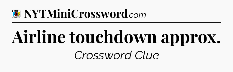 Airline touchdown approx Crossword Clue