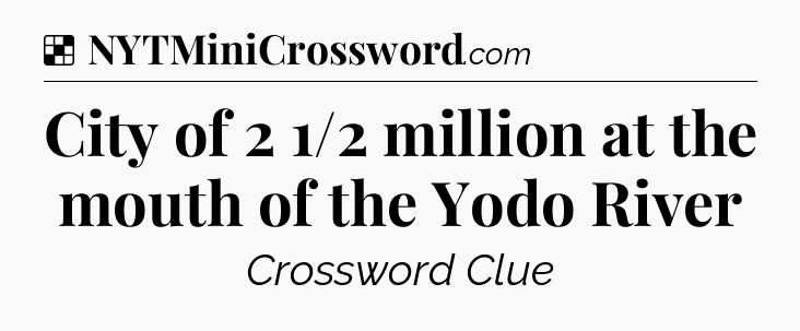 Solution: City of 2 1/2 million at the mouth of the Yodo River - NYT Crossword