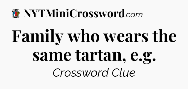 Family who wears the same tartan, e.g Crossword Clue