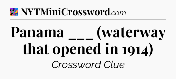 Panama ___ (waterway that opened in 1914) Crossword Clue