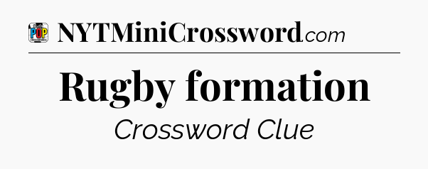 Rugby formation Crossword Clue