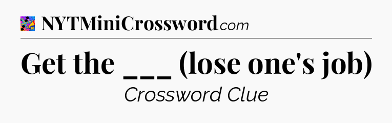 Get the ___ (lose one's job) Crossword Clue