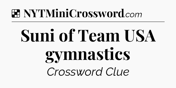 Solution: Suni of Team USA gymnastics - NYT Crossword