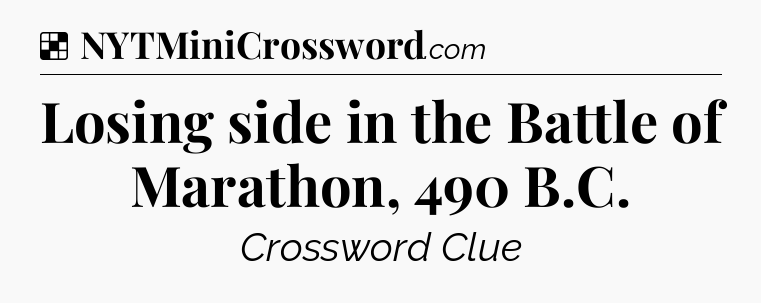 Solution: Losing side in the Battle of Marathon, 490 B.C - NYT Crossword