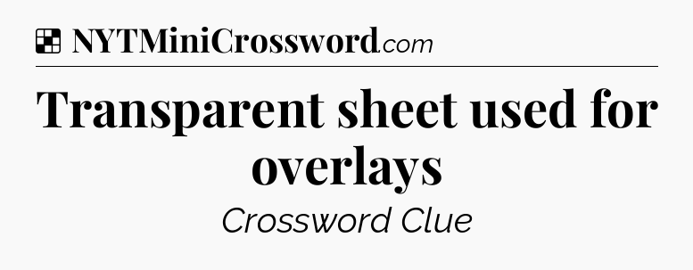 Solution: Transparent sheet used for overlays - NYT Crossword