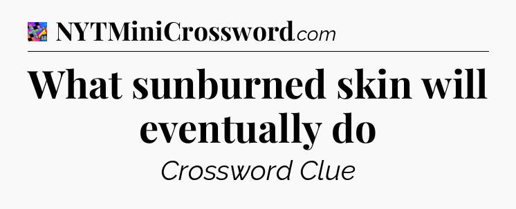What sunburned skin will eventually do Crossword Clue