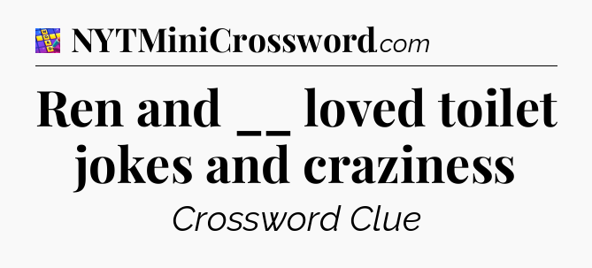 Ren and __ loved toilet jokes and craziness Codycross